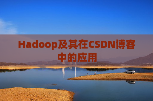 Hadoop及其在CSDN博客中的应用